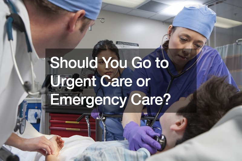 Should You Go to Urgent Care or Emergency Care?