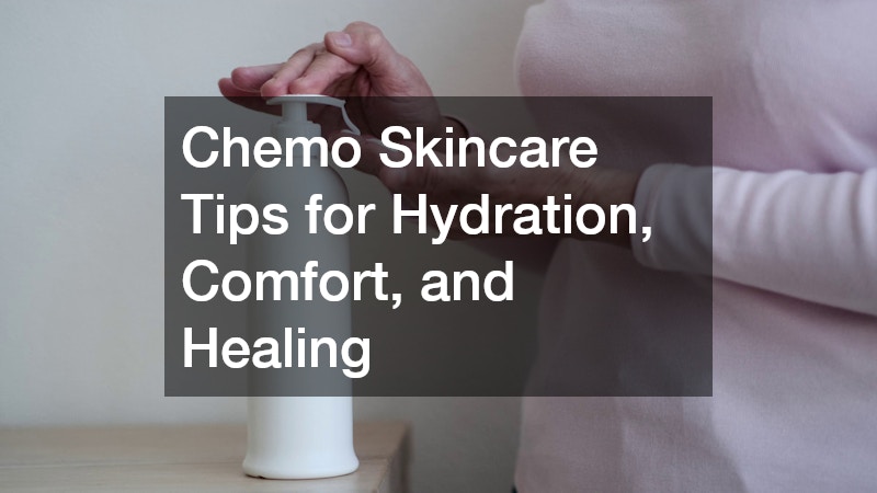 Chemo Skincare Tips for Hydration, Comfort, and Healing