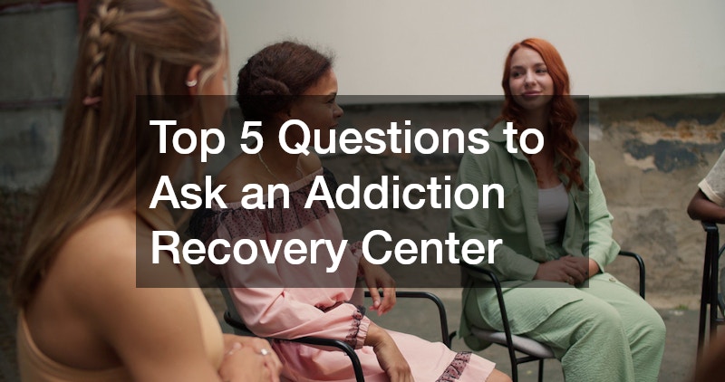Top X Questions to Ask an Addiction Recovery Center